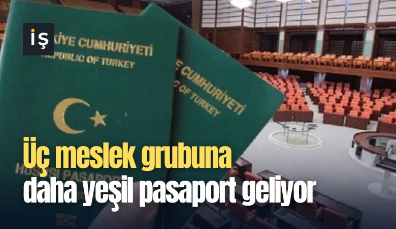 Üç meslek grubuna daha yeşil pasaport geliyor