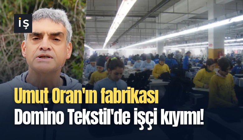 Umut Oran'ın fabrikası Domino Tekstil'de işçi kıyımı!