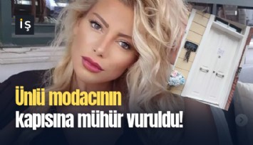 Ünlü modacının kapısına mühür vuruldu!