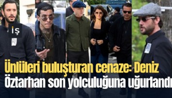 Ünlüleri buluşturan cenaze: Deniz Öztarhan son yolculuğuna uğurlandı