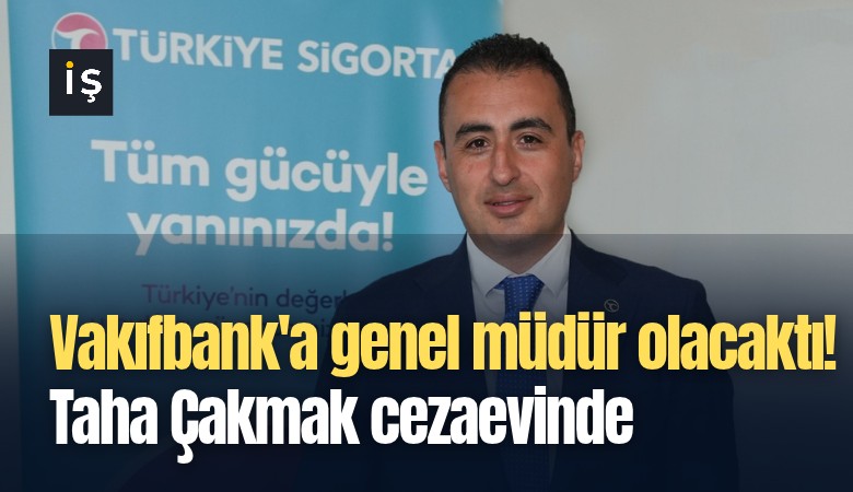 Vakıfbank'a genel müdür olacaktı! Taha Çakmak cezaevinde