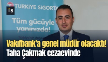 Vakıfbank'a genel müdür olacaktı! Taha Çakmak cezaevinde