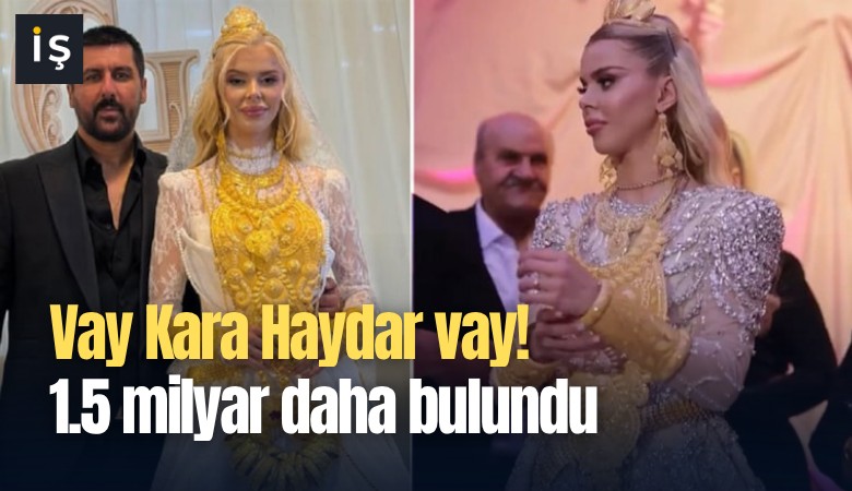 Vay Kara Haydar vay! 1.5 milyar daha bulundu
