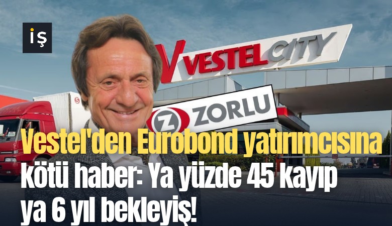 Vestel'den Eurobond yatırımcısına kötü haber: Ya yüzde 45 kayıp ya 6 yıl bekleyiş!