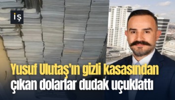 Yusuf Ulutaş'ın gizli kasasından çıkan dolarlar dudak uçuklattı