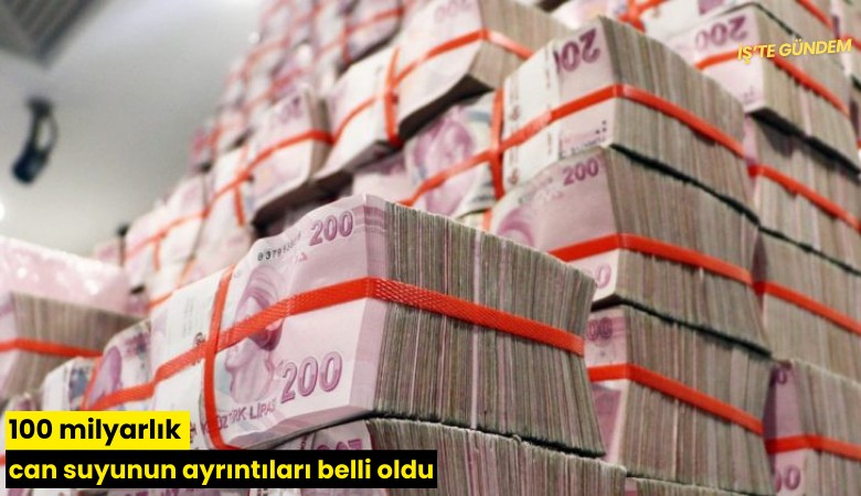 100 milyarlık can suyunun ayrıntıları belli oldu