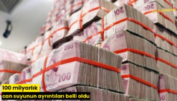 100 milyarlık can suyunun ayrıntıları belli oldu