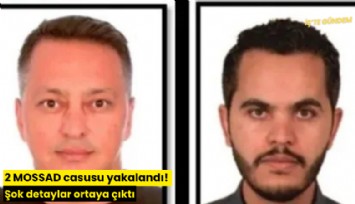 2 MOSSAD casusu yakalandı! Şok detaylar ortaya çıktı