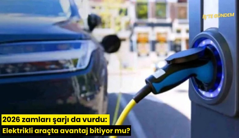 2026 zamları şarjı da vurdu: Elektrikli araçta avantaj bitiyor mu?