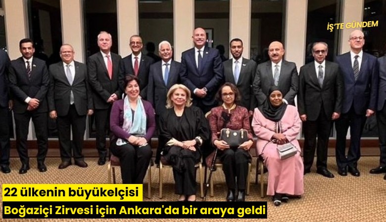 22 ülkenin büyükelçisi Boğaziçi Zirvesi için Ankara'da bir araya geldi