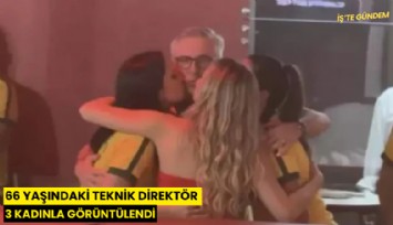 66 yaşındaki teknik direktör 3 kadınla görüntülendi