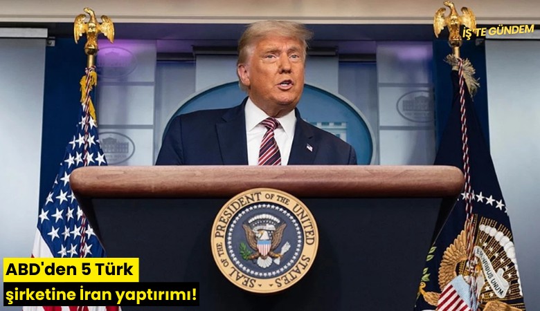 ABD'den 5 Türk şirketine İran yaptırımı!