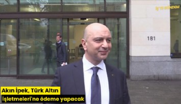 Akın İpek, Türk Altın İşletmeleri'ne ödeme yapacak