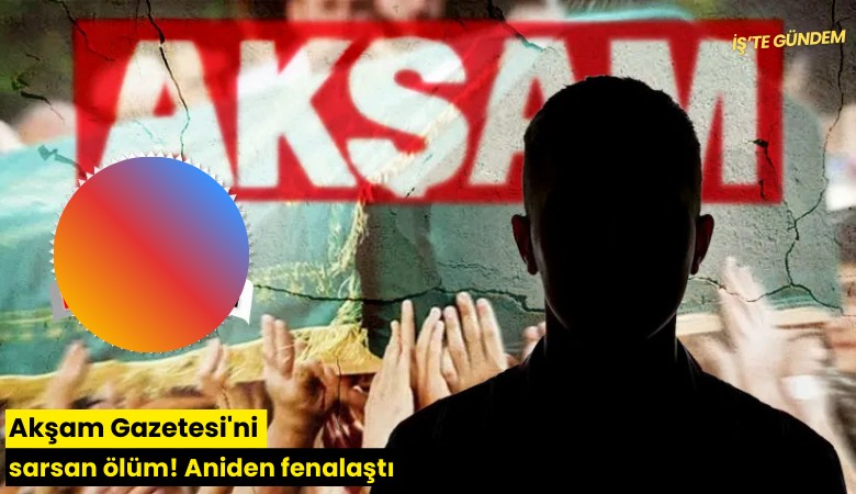 Akşam Gazetesi'ni sarsan ölüm! Aniden fenalaştı