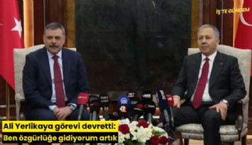 Ali Yerlikaya görevi devretti: Ben özgürlüğe gidiyorum artık