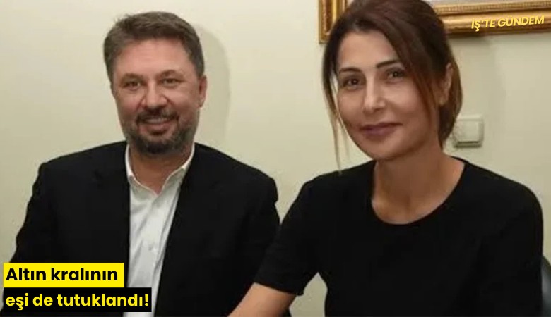 Altın kralının eşi de tutuklandı!