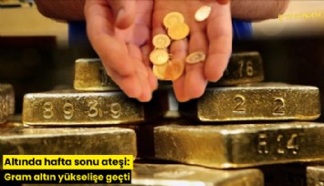 Altında hafta sonu ateşi: Gram altın yükselişe geçti