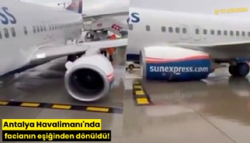 Antalya Havalimanı'nda facianın eşiğinden dönüldü!