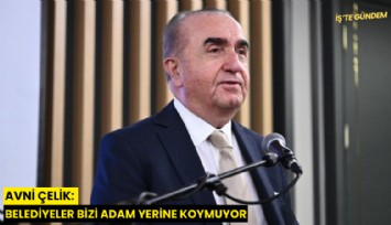 Avni Çelik: Belediyeler bizi adam yerine koymuyor