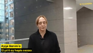 Ayşe Barım'a 12 yıl 6 ay hapis cezası
