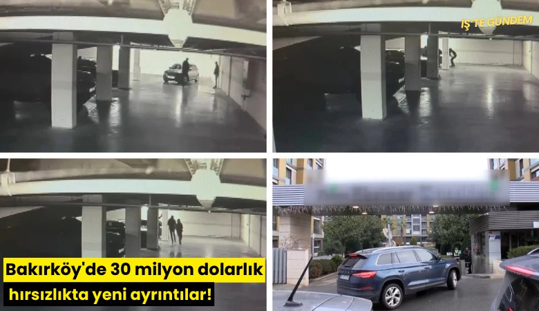 Bakırköy'de 30 milyon dolarlık hırsızlıkta yeni ayrıntılar!