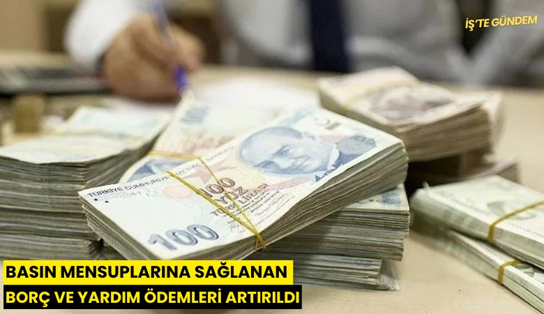 Basın mensuplarına sağlanan borç ve yardım ödemleri artırıldı