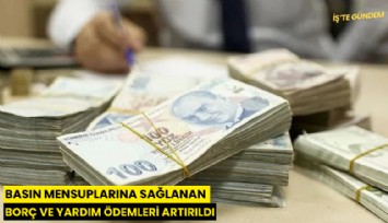 Basın mensuplarına sağlanan borç ve yardım ödemleri artırıldı