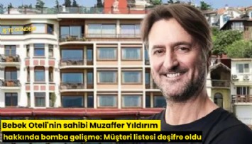 Bebek Oteli'nin sahibi Muzaffer Yıldırım hakkında bomba gelişme: Müşteri listesi deşifre oldu