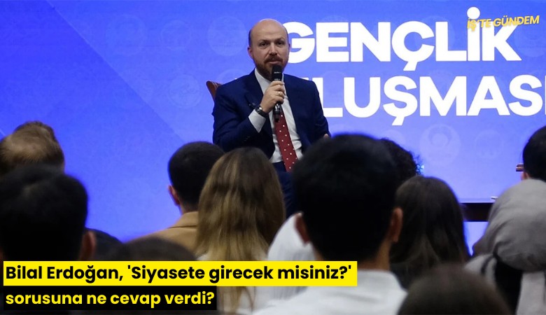 Bilal Erdoğan, 'Siyasete girecek misiniz?' sorusuna ne cevap verdi?