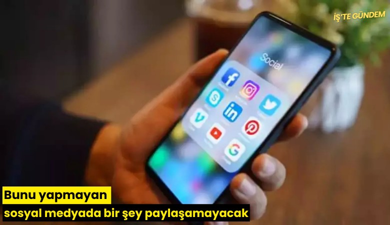 Bunu yapmayan sosyal medyada bir şey paylaşamayacak