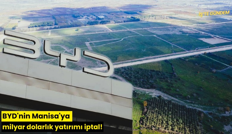 BYD'nin Manisa'ya milyar dolarlık yatırımı iptal!