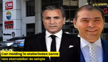 Can Holding'in otellerinden sonra lüks otomobilleri de satışta