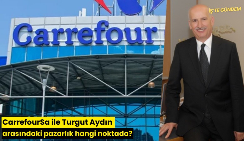 CarrefourSa ile Turgut Aydın arasındaki pazarlık hangi noktada?