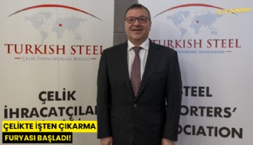 Çelikte işten çıkarma furyası başladı!