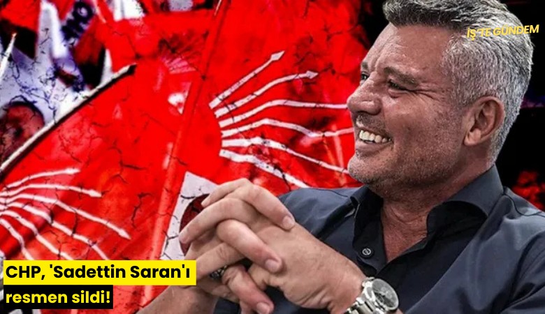 CHP, 'Sadettin Saran'ı resmen sildi!