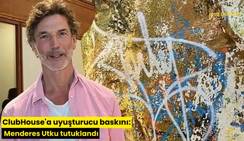 ClubHouse'a uyuşturucu baskını: Menderes Utku tutuklandı
