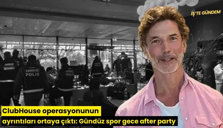 ClubHouse operasyonunun ayrıntıları ortaya çıktı: Gündüz spor gece after party