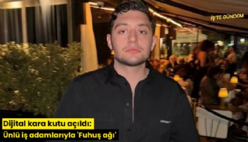 Dijital kara kutu açıldı: Ünlü iş adamlarıyla 'Fuhuş ağı'