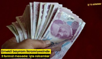 Emekli bayram ikramiyesinde 3 formül masada: İşte rakamlar