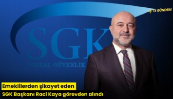 Emeklilerden şikayet eden SGK Başkanı Raci Kaya görevden alındı