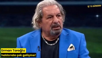Erman Toroğlu hakkında şok gelişme!