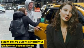 Eylem Tok ve Bülent Cihantimur için istenen ceza belli oldu