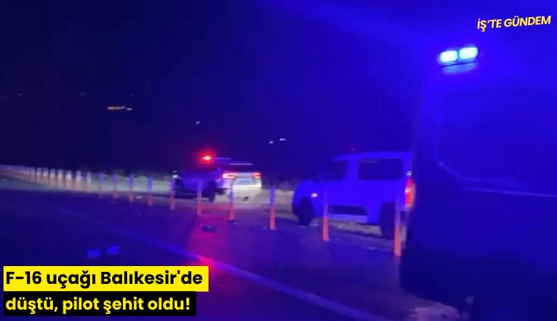 F-16 uçağı Balıkesir'de düştü, pilot şehit oldu!