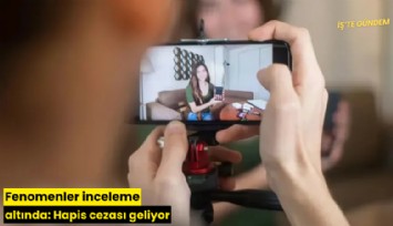 Fenomenler inceleme altında: Hapis cezası geliyor
