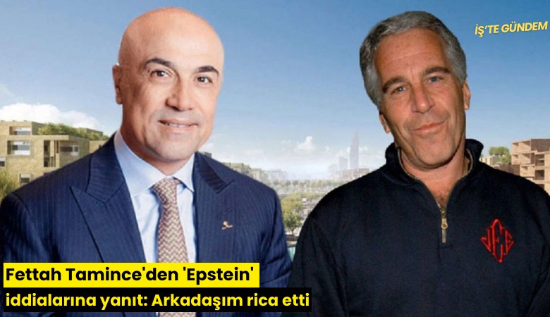 Fettah Tamince'den 'Epstein' iddialarına yanıt: Arkadaşım rica etti