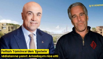 Fettah Tamince'den 'Epstein' iddialarına yanıt: Arkadaşım rica etti