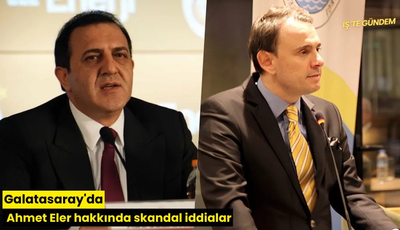 Galatasaray'da Ahmet Eler hakkında skandal iddialar