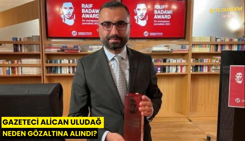 Gazeteci Alican Uludağ neden gözaltına alındı?