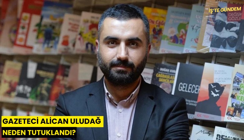 Gazeteci Alican Uludağ neden tutuklandı?