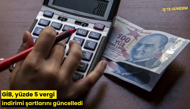 GİB, yüzde 5 vergi indirimi şartlarını güncelledi